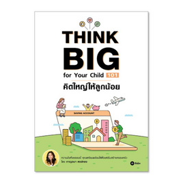 หนังสือ คิดใหญ่ให้ลูกน้อย Think Big for Your Child 101 - SE-ED, บริหารธุรกิจ