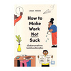 หนังสือ How to Make Work Not Suck เมื่อเส้นทางการทำงานโรยไปด้วยเปลือกทุเรียน